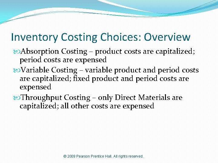 Inventory Costing Choices: Overview Absorption Costing – product costs are capitalized; period costs are