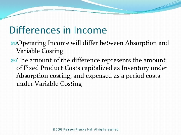 Differences in Income Operating Income will differ between Absorption and Variable Costing The amount