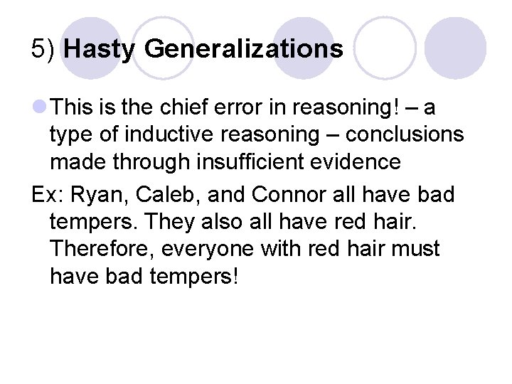 5) Hasty Generalizations l This is the chief error in reasoning! – a type