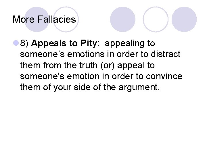More Fallacies l 8) Appeals to Pity: appealing to someone’s emotions in order to