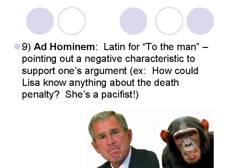 l 9) Ad Hominem: Latin for “To the man” – pointing out a negative