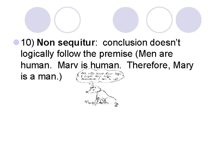 l 10) Non sequitur: conclusion doesn’t logically follow the premise (Men are human. Mary
