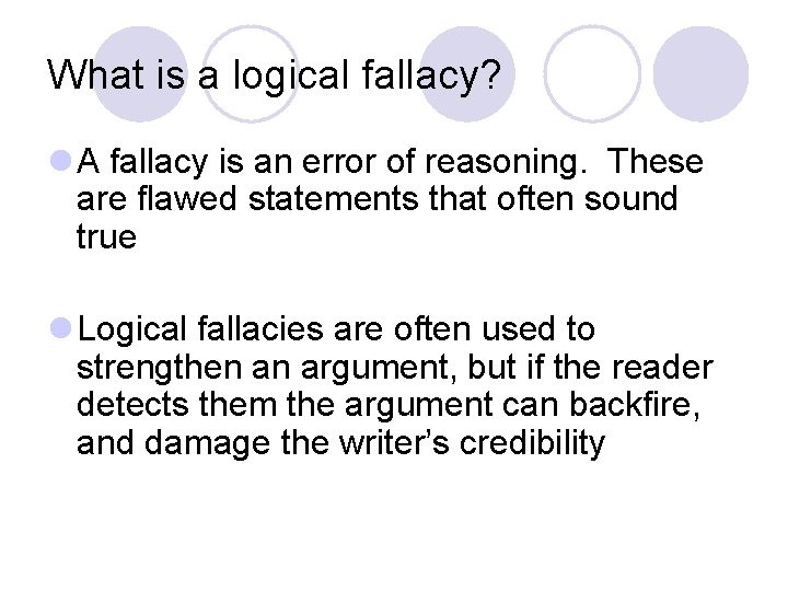 What is a logical fallacy? l A fallacy is an error of reasoning. These