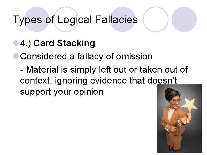 Types of Logical Fallacies l 4. ) Card Stacking l Considered a fallacy of