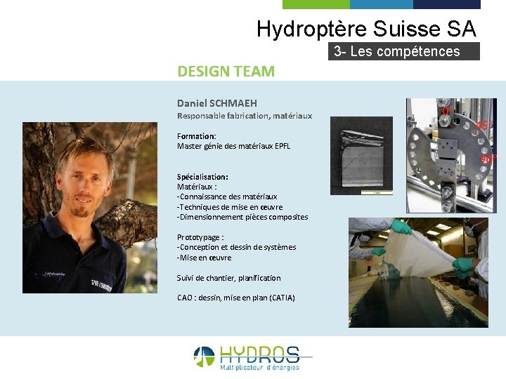 Hydroptère Suisse SA 3 - Les compétences DESIGN TEAM Daniel SCHMAEH Responsable fabrication, matériaux