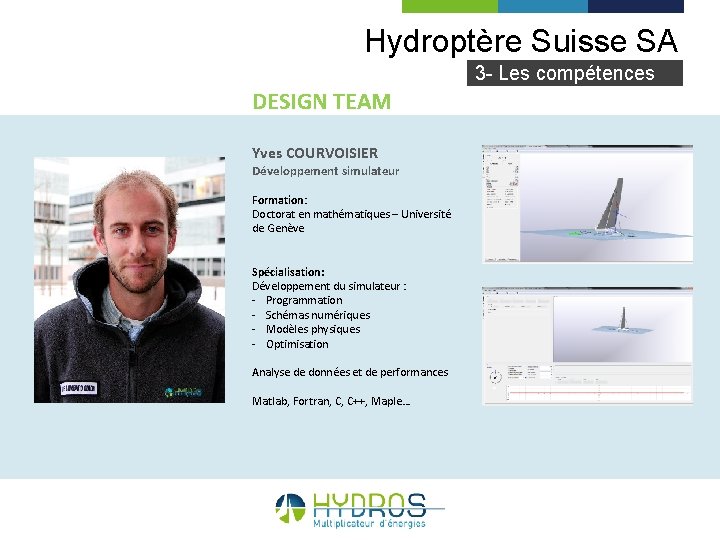 Hydroptère Suisse SA 3 - Les compétences DESIGN TEAM Yves COURVOISIER Développement simulateur Formation: