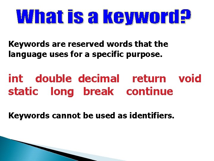 Keywords are reserved words that the language uses for a specific purpose. int double Keywords are reserved words that the language uses for a specific purpose. int double