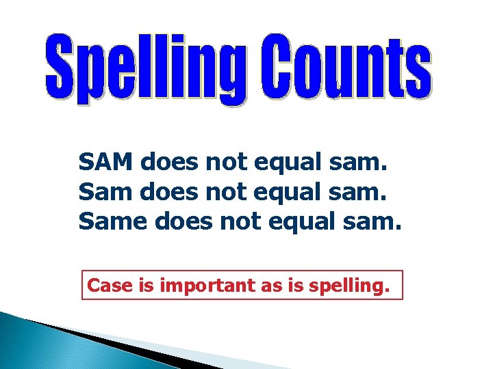 SAM does not equal sam. Same does not equal sam. Case is important as SAM does not equal sam. Same does not equal sam. Case is important as