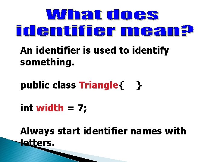 An identifier is used to identify something. public class Triangle{ } int width = An identifier is used to identify something. public class Triangle{ } int width =