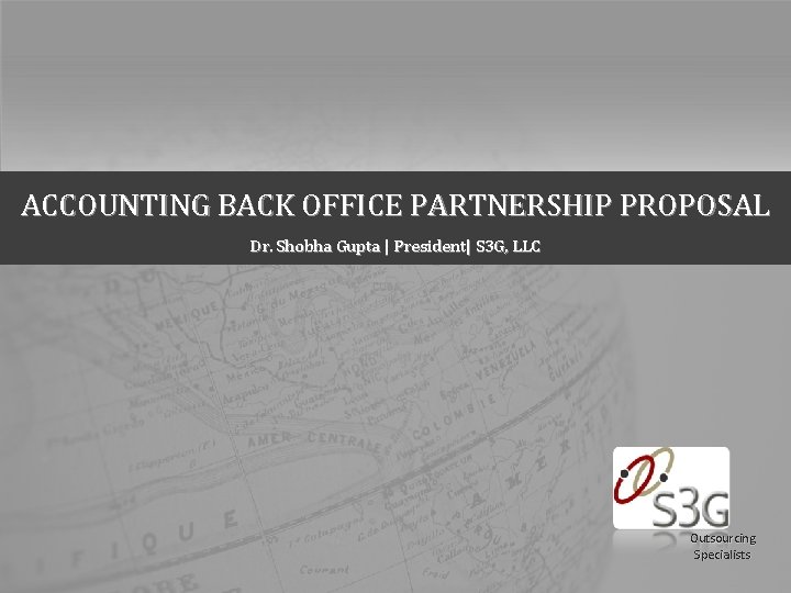 ACCOUNTING BACK OFFICE PARTNERSHIP PROPOSAL Dr. Shobha Gupta | President| S 3 G, LLC