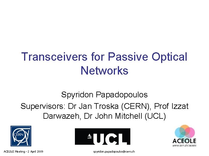 Transceivers for Passive Optical Networks Spyridon Papadopoulos Supervisors: Dr Jan Troska (CERN), Prof Izzat Transceivers for Passive Optical Networks Spyridon Papadopoulos Supervisors: Dr Jan Troska (CERN), Prof Izzat