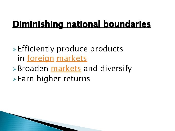 Diminishing national boundaries Ø Efficiently produce products in foreign markets Ø Broaden markets and