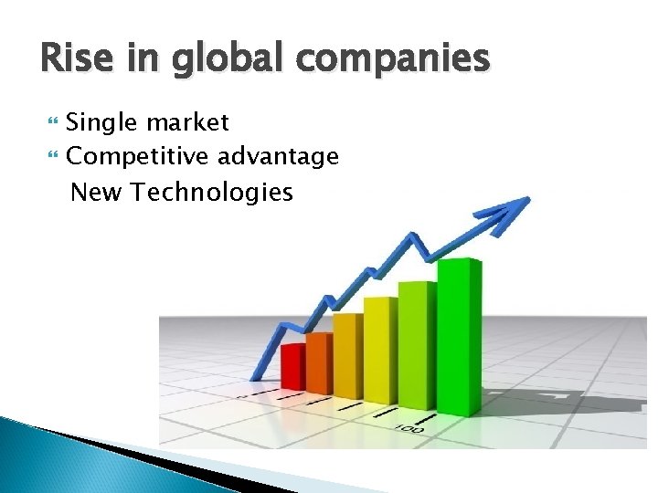 Rise in global companies Single market Competitive advantage New Technologies 