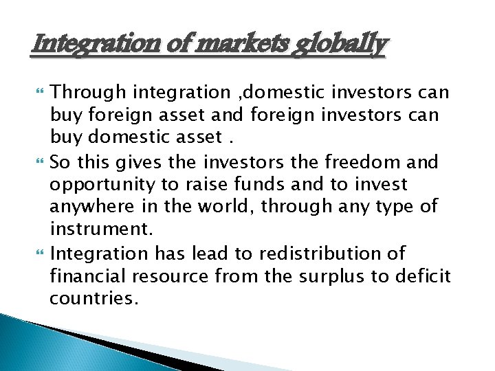 Integration of markets globally Through integration , domestic investors can buy foreign asset and