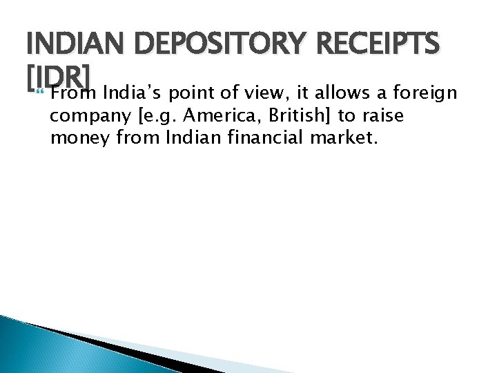 INDIAN DEPOSITORY RECEIPTS [IDR] From India’s point of view, it allows a foreign company