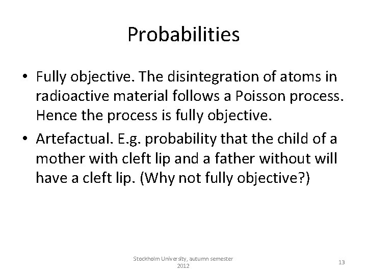 Probabilities • Fully objective. The disintegration of atoms in radioactive material follows a Poisson
