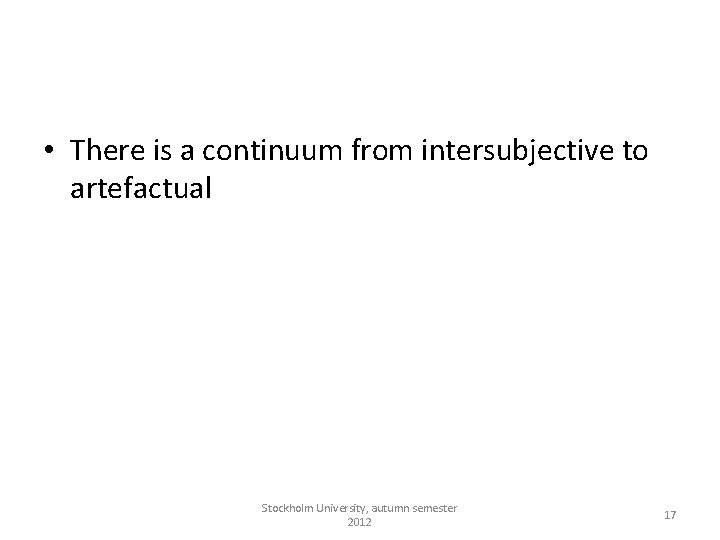  • There is a continuum from intersubjective to artefactual Stockholm University, autumn semester