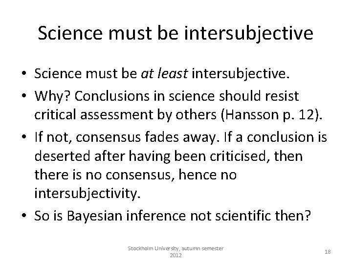 Science must be intersubjective • Science must be at least intersubjective. • Why? Conclusions