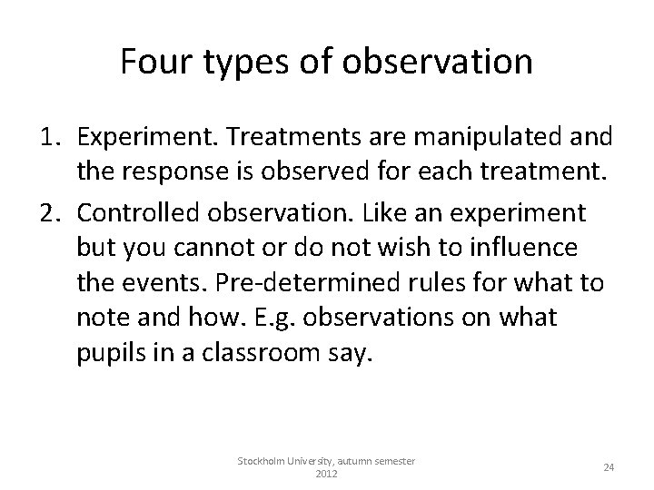 Four types of observation 1. Experiment. Treatments are manipulated and the response is observed