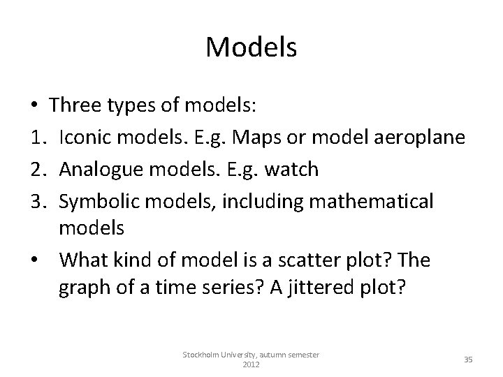 Models • Three types of models: 1. Iconic models. E. g. Maps or model