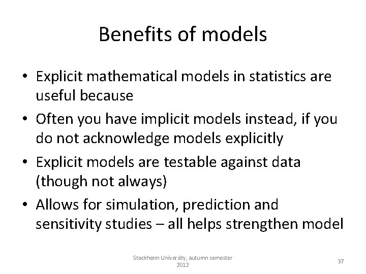 Benefits of models • Explicit mathematical models in statistics are useful because • Often