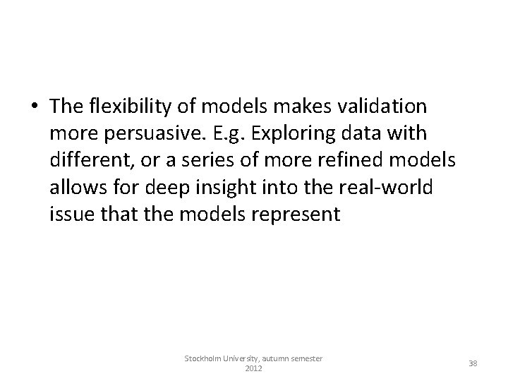  • The flexibility of models makes validation more persuasive. E. g. Exploring data