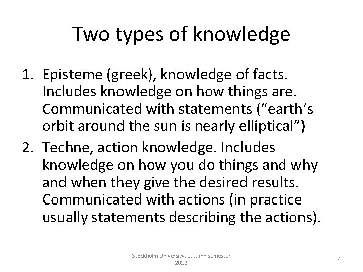 Two types of knowledge 1. Episteme (greek), knowledge of facts. Includes knowledge on how