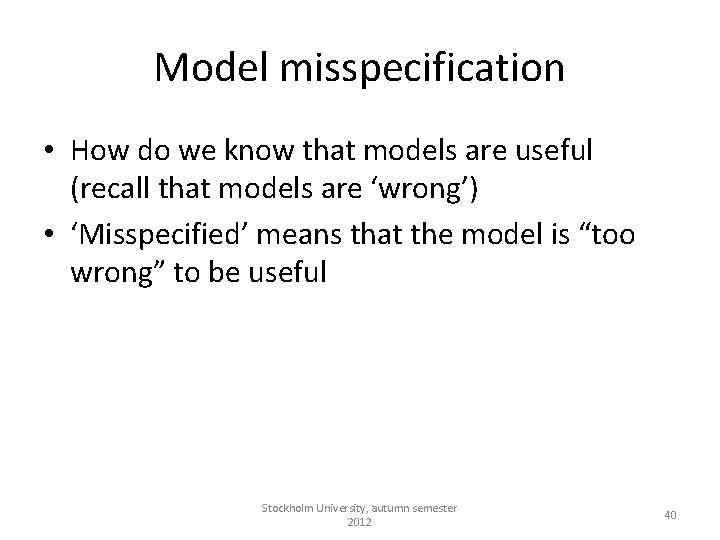 Model misspecification • How do we know that models are useful (recall that models
