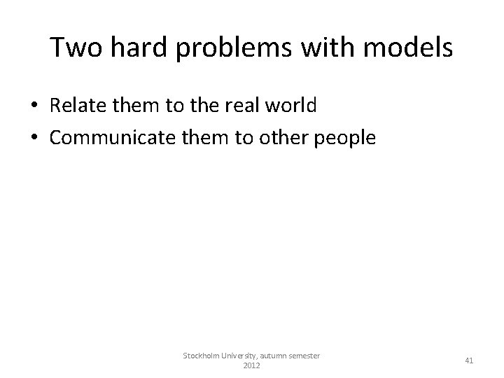 Two hard problems with models • Relate them to the real world • Communicate