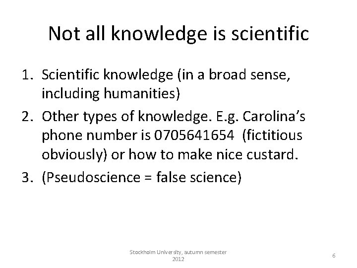 Not all knowledge is scientific 1. Scientific knowledge (in a broad sense, including humanities)
