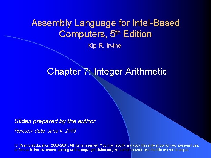 Assembly Language for Intel-Based Computers, 5 th Edition Kip R. Irvine Chapter 7: Integer