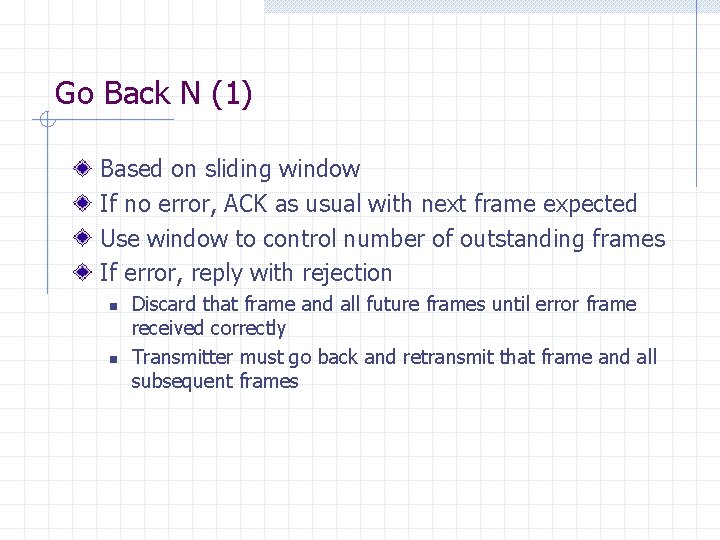 Go Back N (1) Based on sliding window If no error, ACK as usual