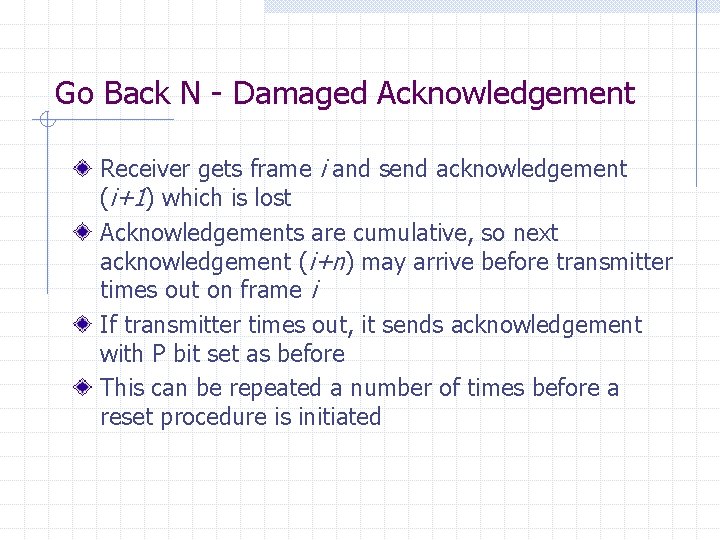 Go Back N - Damaged Acknowledgement Receiver gets frame i and send acknowledgement (i+1)