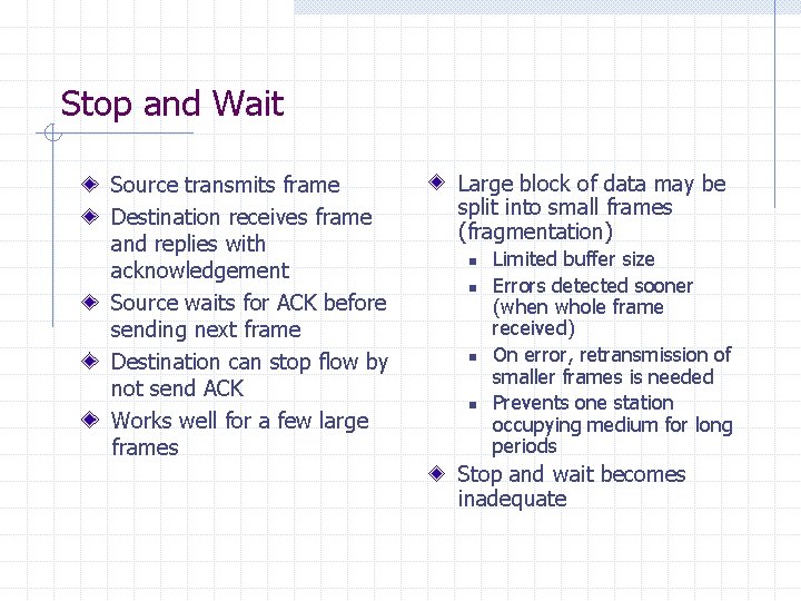 Stop and Wait Source transmits frame Destination receives frame and replies with acknowledgement Source