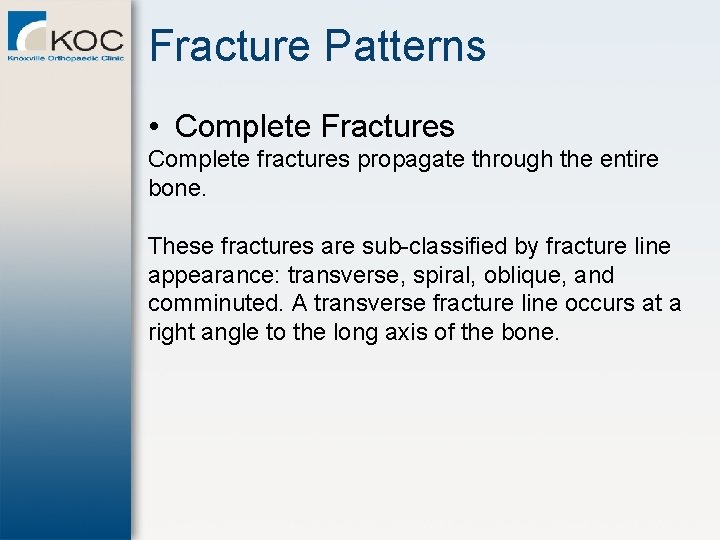 Fracture Patterns • Complete Fractures Complete fractures propagate through the entire bone. These fractures