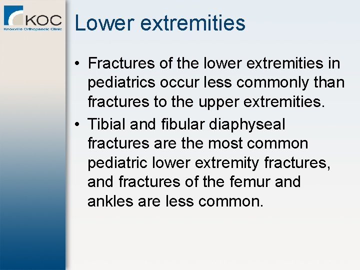 Lower extremities • Fractures of the lower extremities in pediatrics occur less commonly than