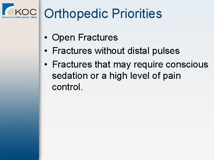 Orthopedic Priorities • Open Fractures • Fractures without distal pulses • Fractures that may