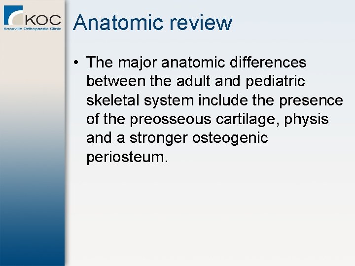 Anatomic review • The major anatomic differences between the adult and pediatric skeletal system