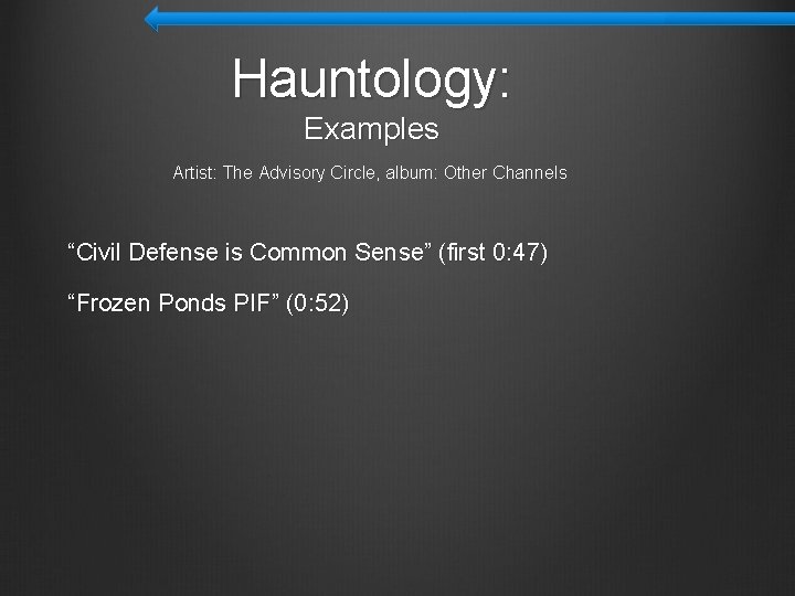 Hauntology: Examples Artist: The Advisory Circle, album: Other Channels “Civil Defense is Common Sense” Hauntology: Examples Artist: The Advisory Circle, album: Other Channels “Civil Defense is Common Sense”