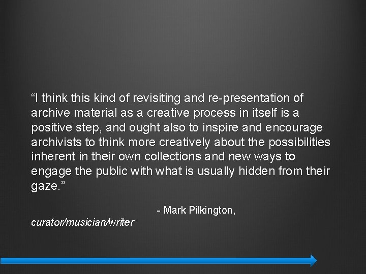 “I think this kind of revisiting and re-presentation of archive material as a creative “I think this kind of revisiting and re-presentation of archive material as a creative