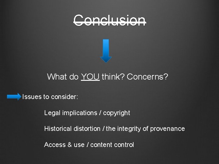 Conclusion What do YOU think? Concerns? Issues to consider: Legal implications / copyright Historical Conclusion What do YOU think? Concerns? Issues to consider: Legal implications / copyright Historical