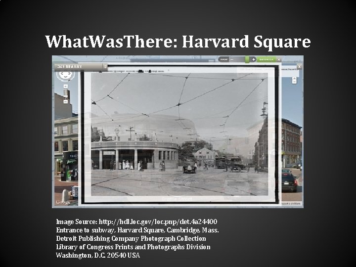 What. Was. There: Harvard Square Image Source: http: //hdl. loc. gov/loc. pnp/det. 4 a What. Was. There: Harvard Square Image Source: http: //hdl. loc. gov/loc. pnp/det. 4 a