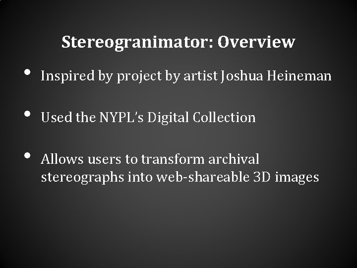 Stereogranimator: Overview • Inspired by project by artist Joshua Heineman • Used the NYPL’s Stereogranimator: Overview • Inspired by project by artist Joshua Heineman • Used the NYPL’s