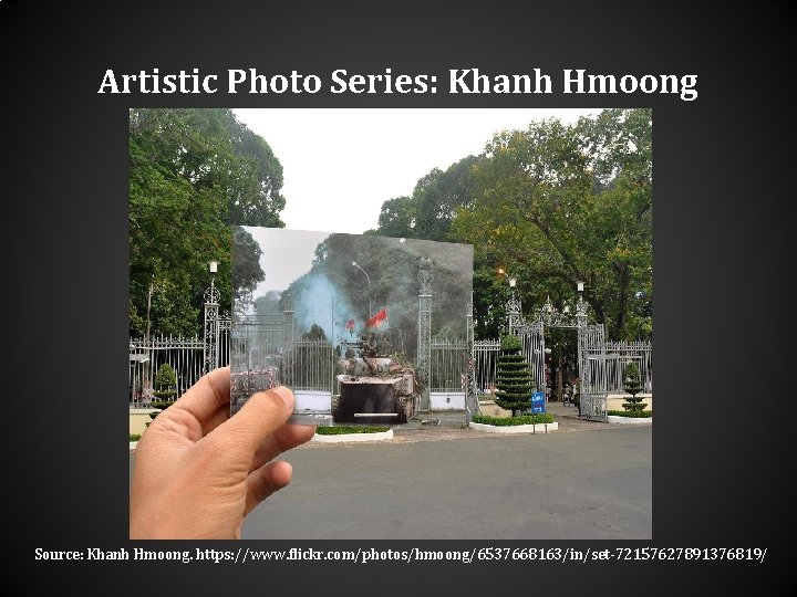 Artistic Photo Series: Khanh Hmoong Source: Khanh Hmoong. https: //www. flickr. com/photos/hmoong/6537668163/in/set-72157627891376819/ Artistic Photo Series: Khanh Hmoong Source: Khanh Hmoong. https: //www. flickr. com/photos/hmoong/6537668163/in/set-72157627891376819/