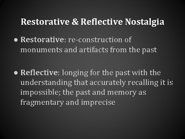 Restorative & Reflective Nostalgia ● Restorative: re-construction of monuments and artifacts from the past Restorative & Reflective Nostalgia ● Restorative: re-construction of monuments and artifacts from the past