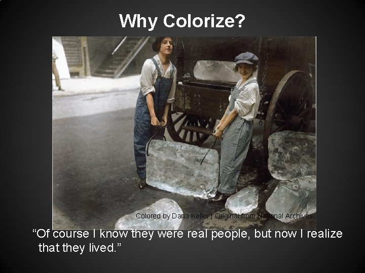 Why Colorize? Colored by Dana Keller | Original from National Archives “Of course I Why Colorize? Colored by Dana Keller | Original from National Archives “Of course I