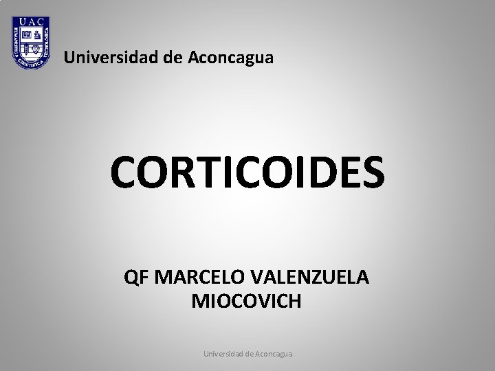 Universidad de Aconcagua CORTICOIDES QF MARCELO VALENZUELA MIOCOVICH Universidad de Aconcagua Universidad de Aconcagua CORTICOIDES QF MARCELO VALENZUELA MIOCOVICH Universidad de Aconcagua