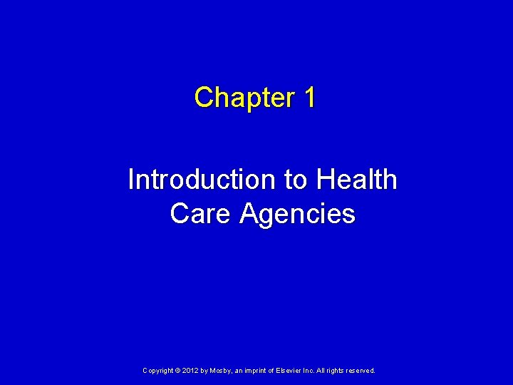 Chapter 1 Introduction to Health Care Agencies Copyright © 2012 by Mosby, an imprint