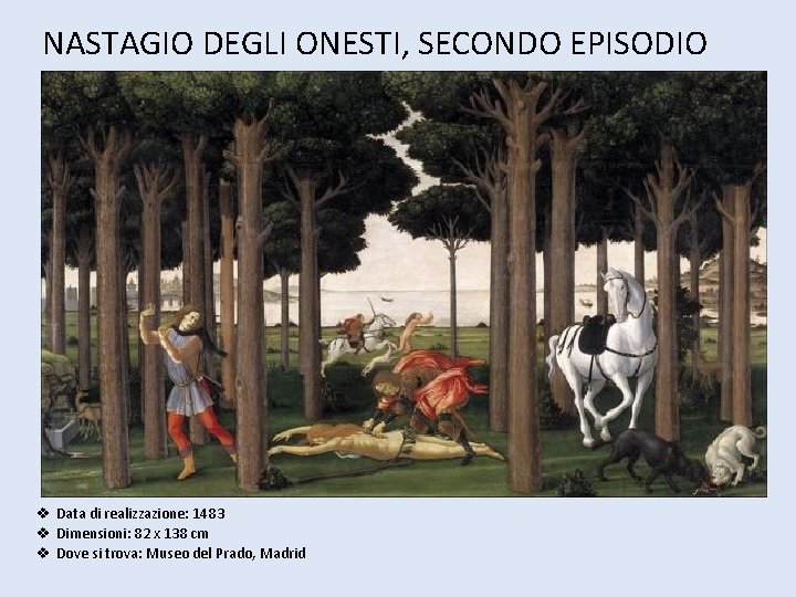 NASTAGIO DEGLI ONESTI, SECONDO EPISODIO v Data di realizzazione: 1483 v Dimensioni: 82 x NASTAGIO DEGLI ONESTI, SECONDO EPISODIO v Data di realizzazione: 1483 v Dimensioni: 82 x