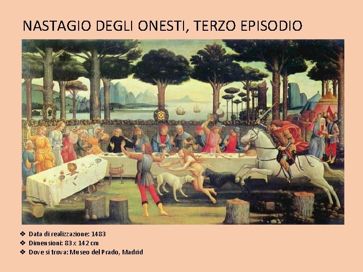 NASTAGIO DEGLI ONESTI, TERZO EPISODIO v Data di realizzazione: 1483 v Dimensioni: 83 x NASTAGIO DEGLI ONESTI, TERZO EPISODIO v Data di realizzazione: 1483 v Dimensioni: 83 x